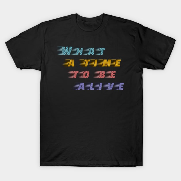 What a time to be alive Positive Tech Fan T-Shirt by Mewzeek_T